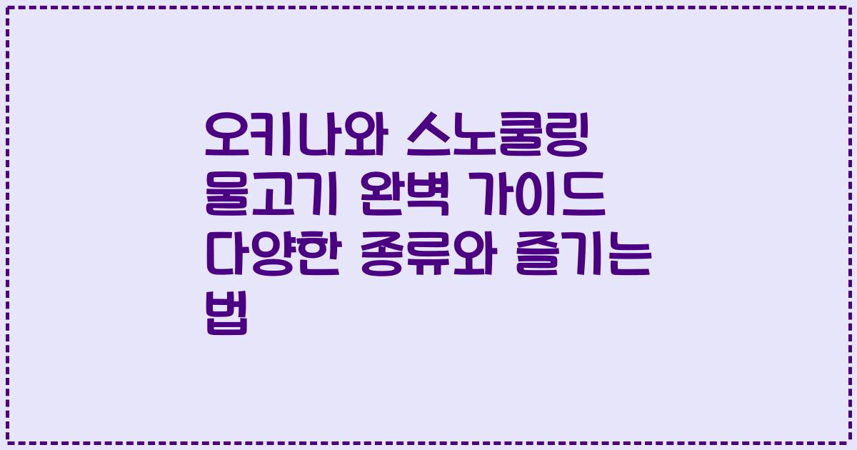 오키나와 스노쿨링 물고기 완벽 가이드 다양한 종류와 즐기는 법