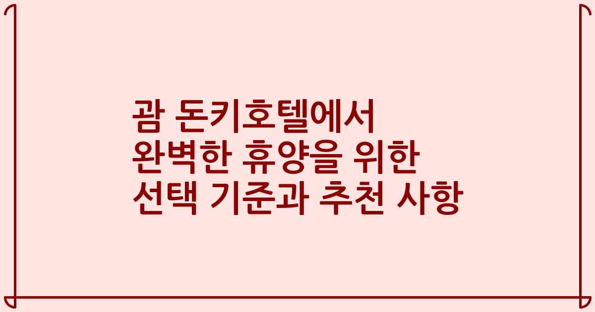 괌 돈키호텔에서 완벽한 휴양을 위한 선택 기준과 추천 사항