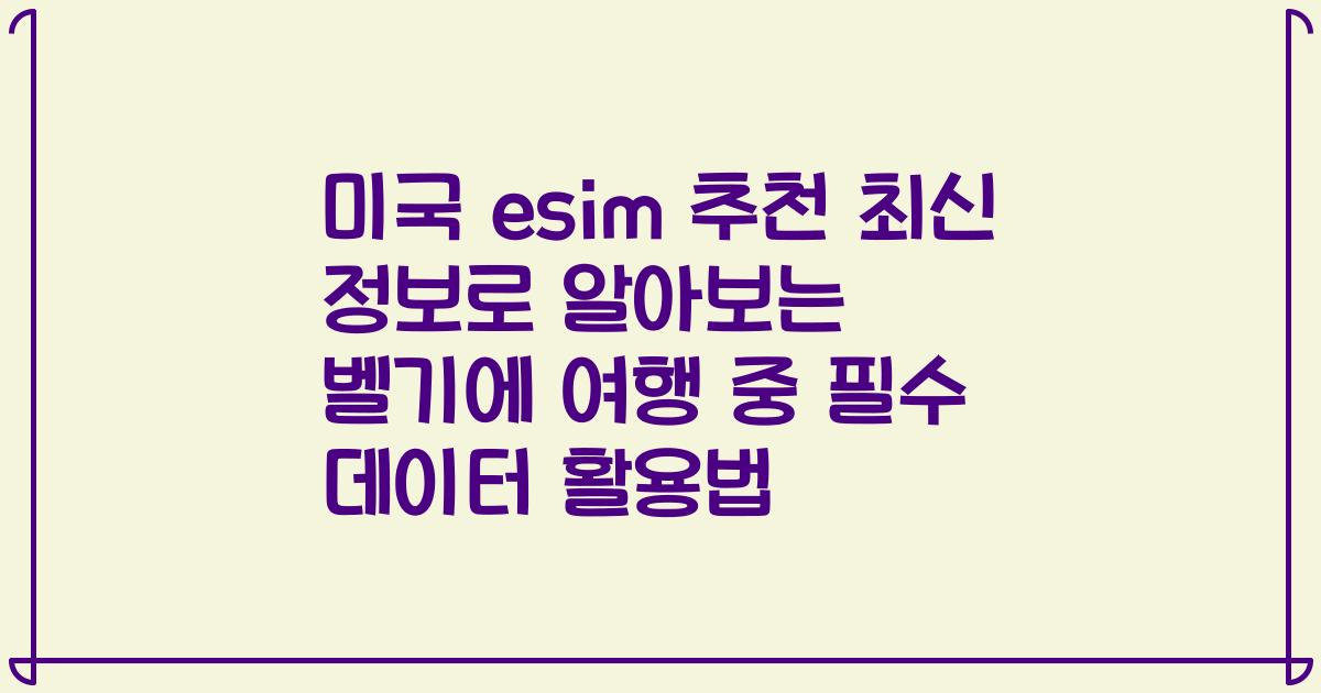 미국 esim 추천 최신 정보로 알아보는 벨기에 여행 중 필수 데이터 활용법
