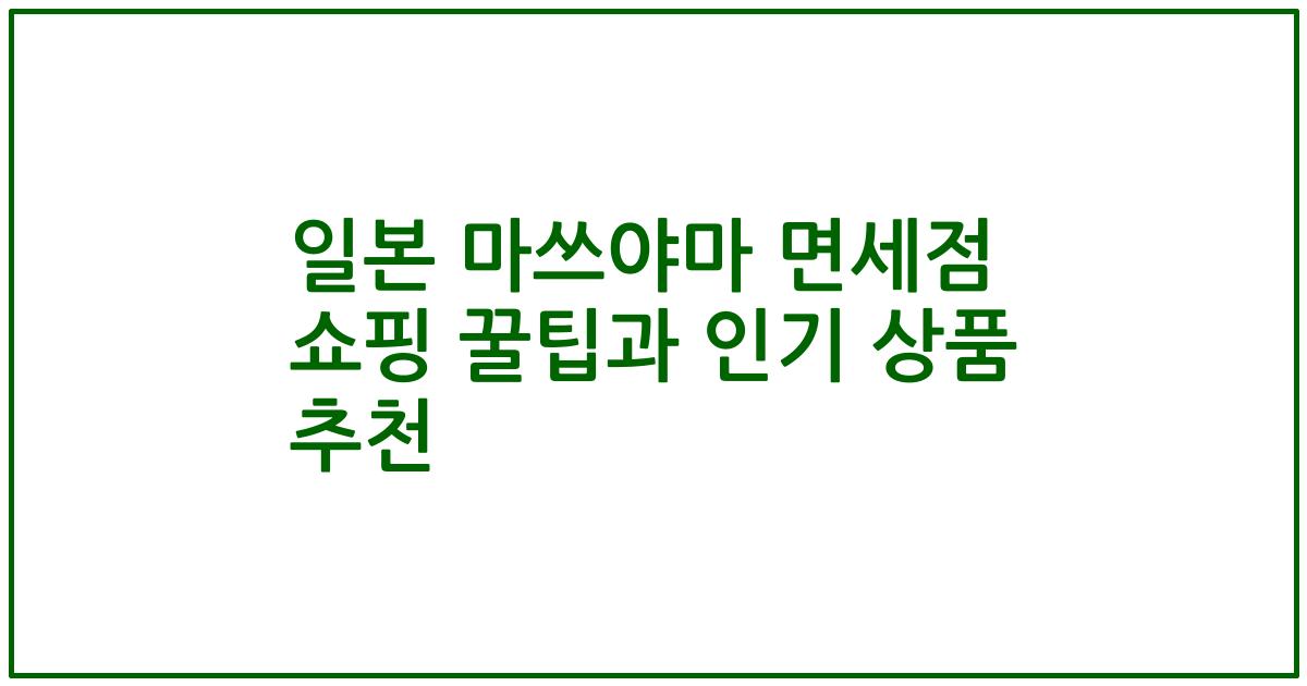 일본 마쓰야마 면세점 쇼핑 꿀팁과 인기 상품 추천