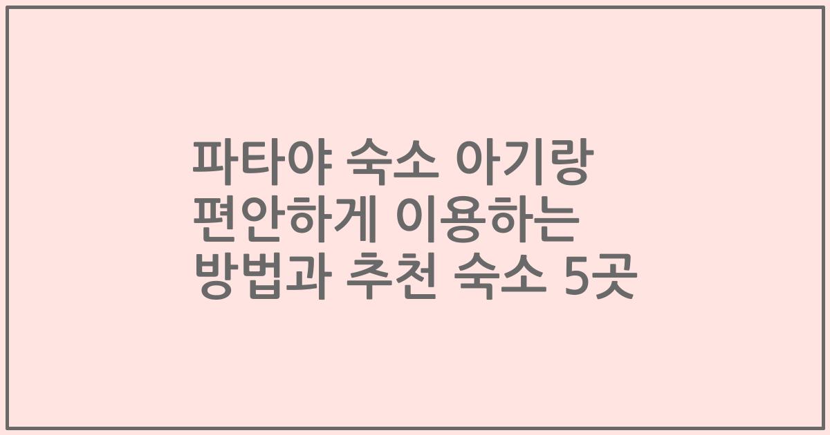 파타야 숙소 아기랑 편안하게 이용하는 방법과 추천 숙소 5곳