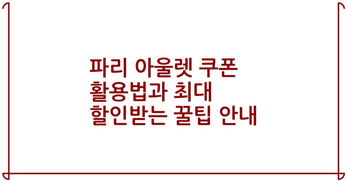 파리 아울렛 쿠폰 활용법과 최대 할인받는 꿀팁 안내