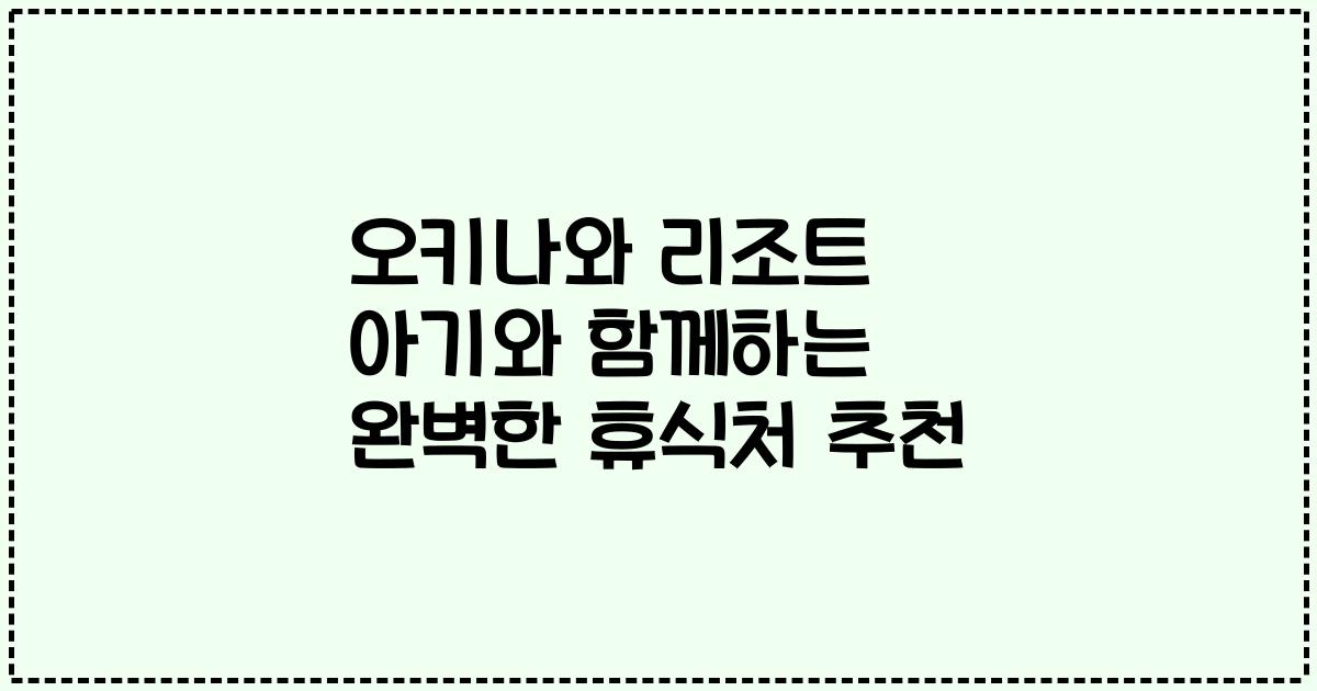 오키나와 리조트 아기와 함께하는 완벽한 휴식처 추천