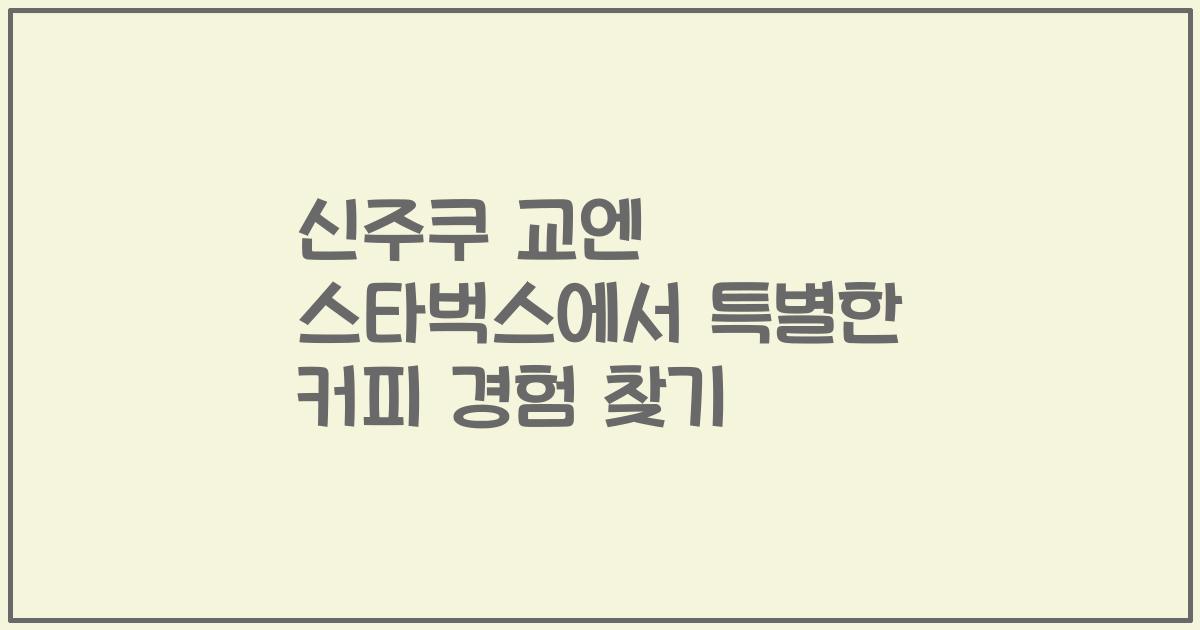 신주쿠 교엔 스타벅스에서 특별한 커피 경험 찾기