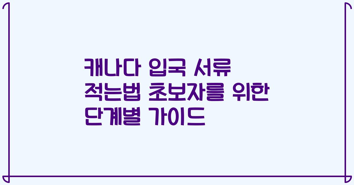 캐나다 입국 서류 적는법 초보자를 위한 단계별 가이드