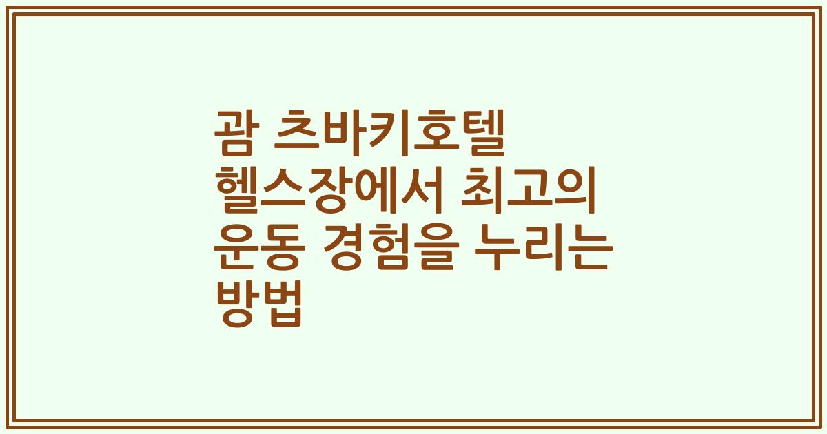 괌 츠바키호텔 헬스장에서 최고의 운동 경험을 누리는 방법