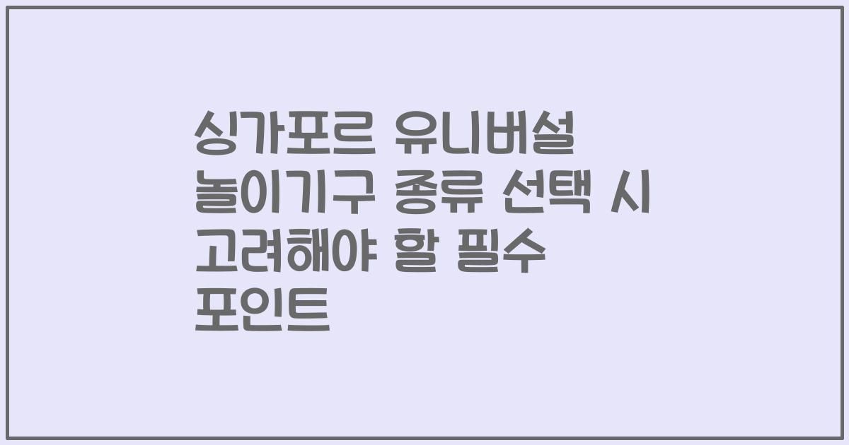 싱가포르 유니버설 놀이기구 종류 선택 시 고려해야 할 필수 포인트